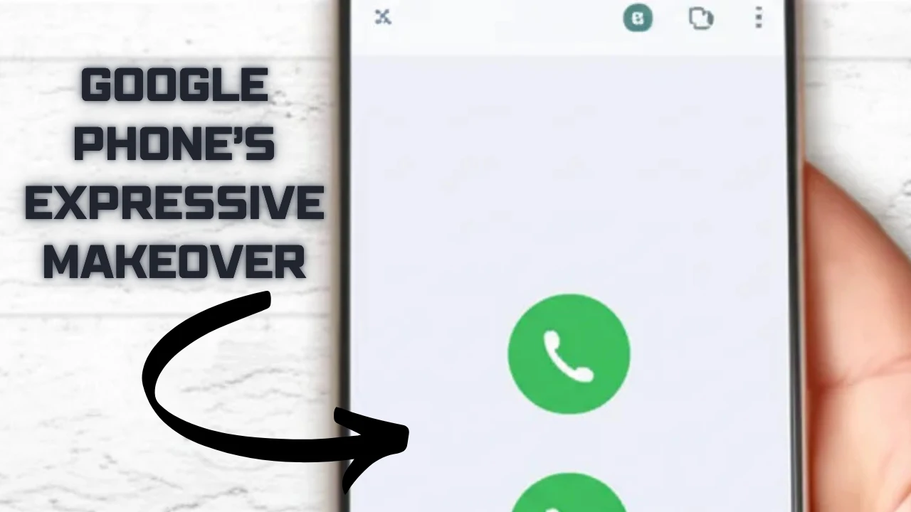 Google Phone’s Expressive Makeover